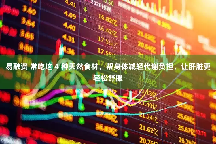 易融资 常吃这 4 种天然食材，帮身体减轻代谢负担，让肝脏更轻松舒服